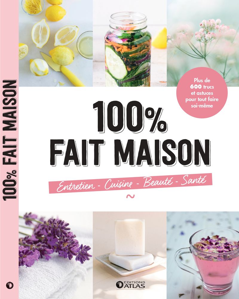 100% FAIT MAISON : ENTRETIEN, CUISINE, BEAUTÉ, SANTÉ, Editions Altas
